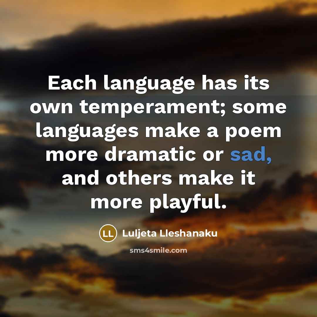 “Each language has its own temperament; some languages make a…” quote by Luljeta Lleshanaku