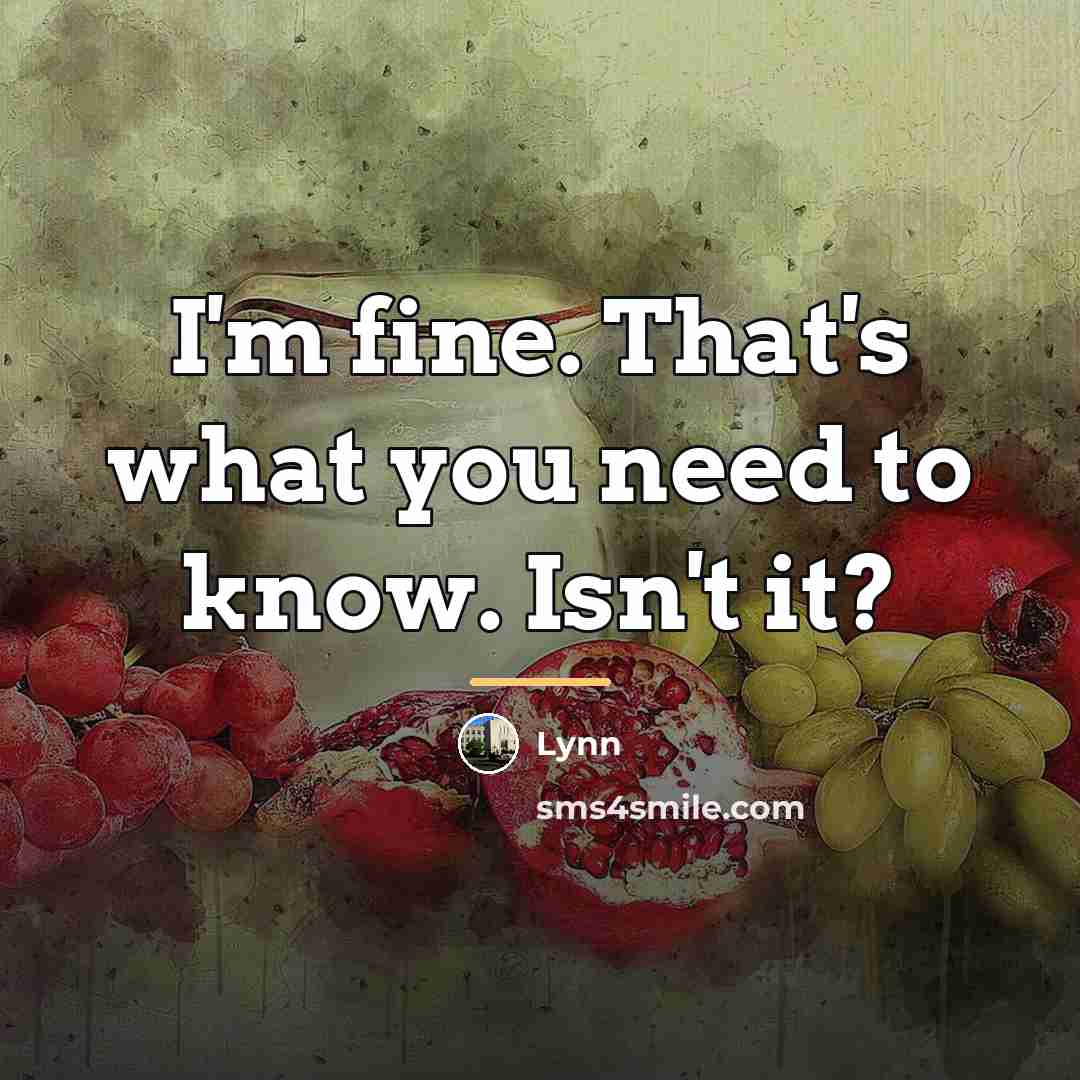 “I'm fine. That's what you need to know. Isn't it?…” quote by Lynn