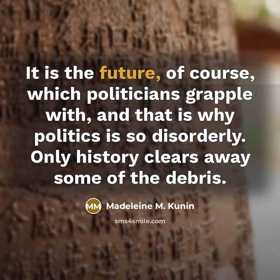 “It is the future, of course, which politicians grapple with,…” quote by Madeleine M. Kunin