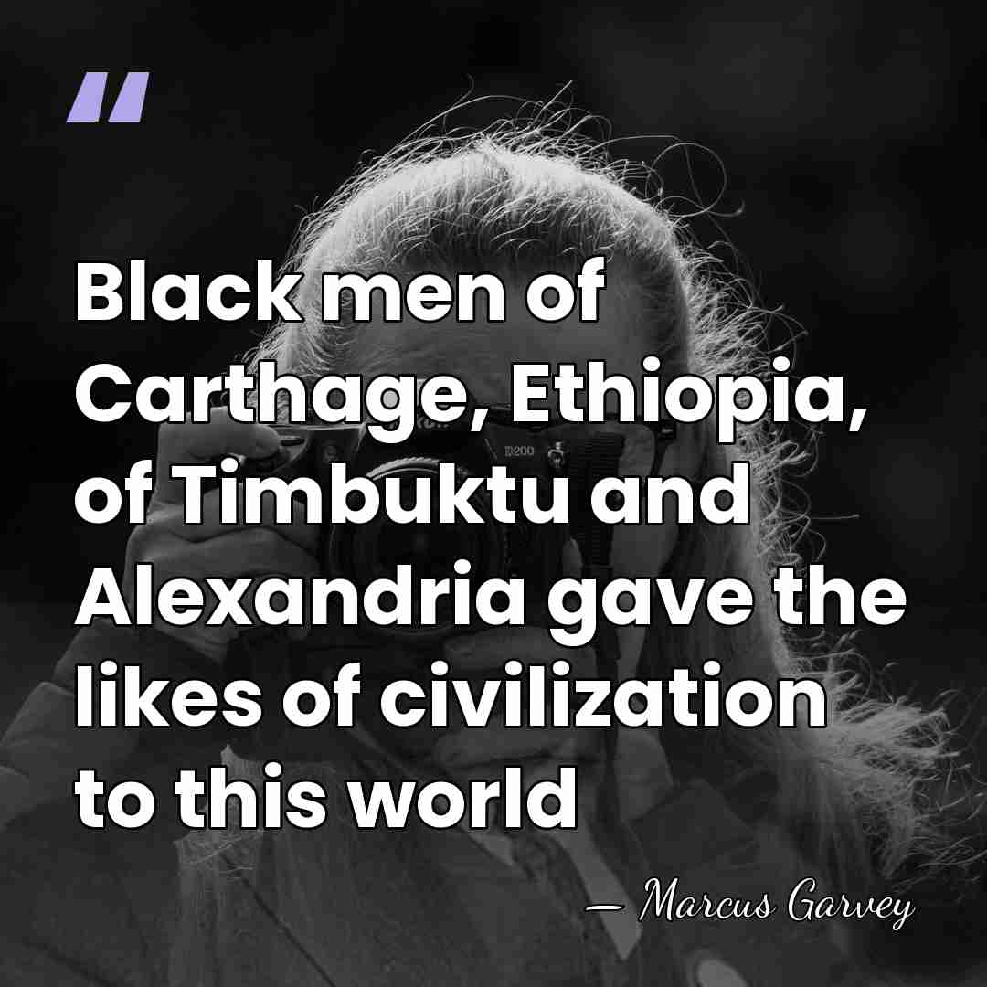Black men of Carthage, Ethiopia, of Timbuktu and Alexandria gave the likes&hellip; - Marcus Garvey