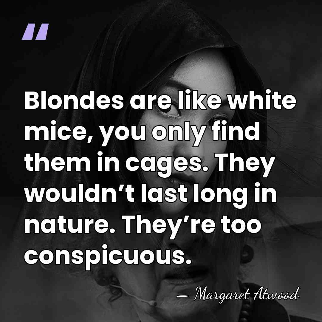 Blondes are like white mice, you only find them in cages. They&hellip; - Margaret Atwood