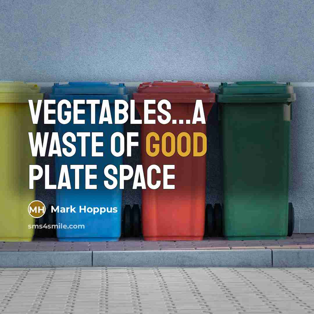 “Vegetables....a waste of good plate space…” quote by Mark Hoppus