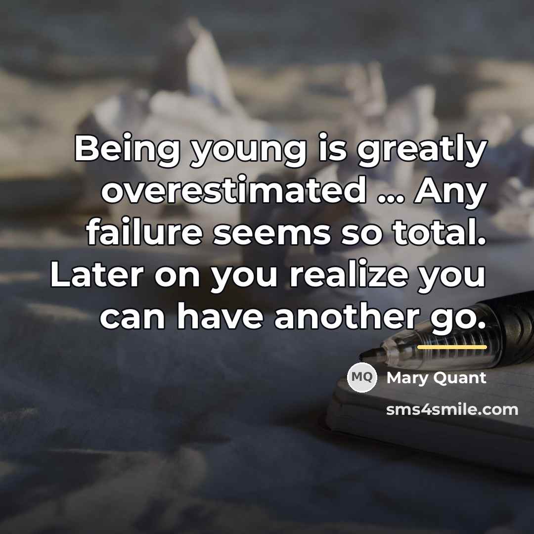 “Being young is greatly overestimated ... Any failure seems so…” quote by Mary Quant