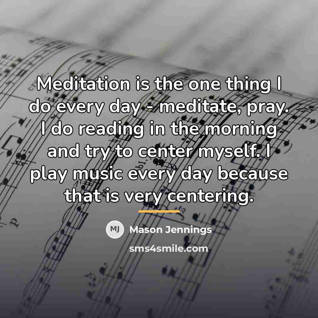 “Meditation is the one thing I do every day -…” quote by Mason Jennings