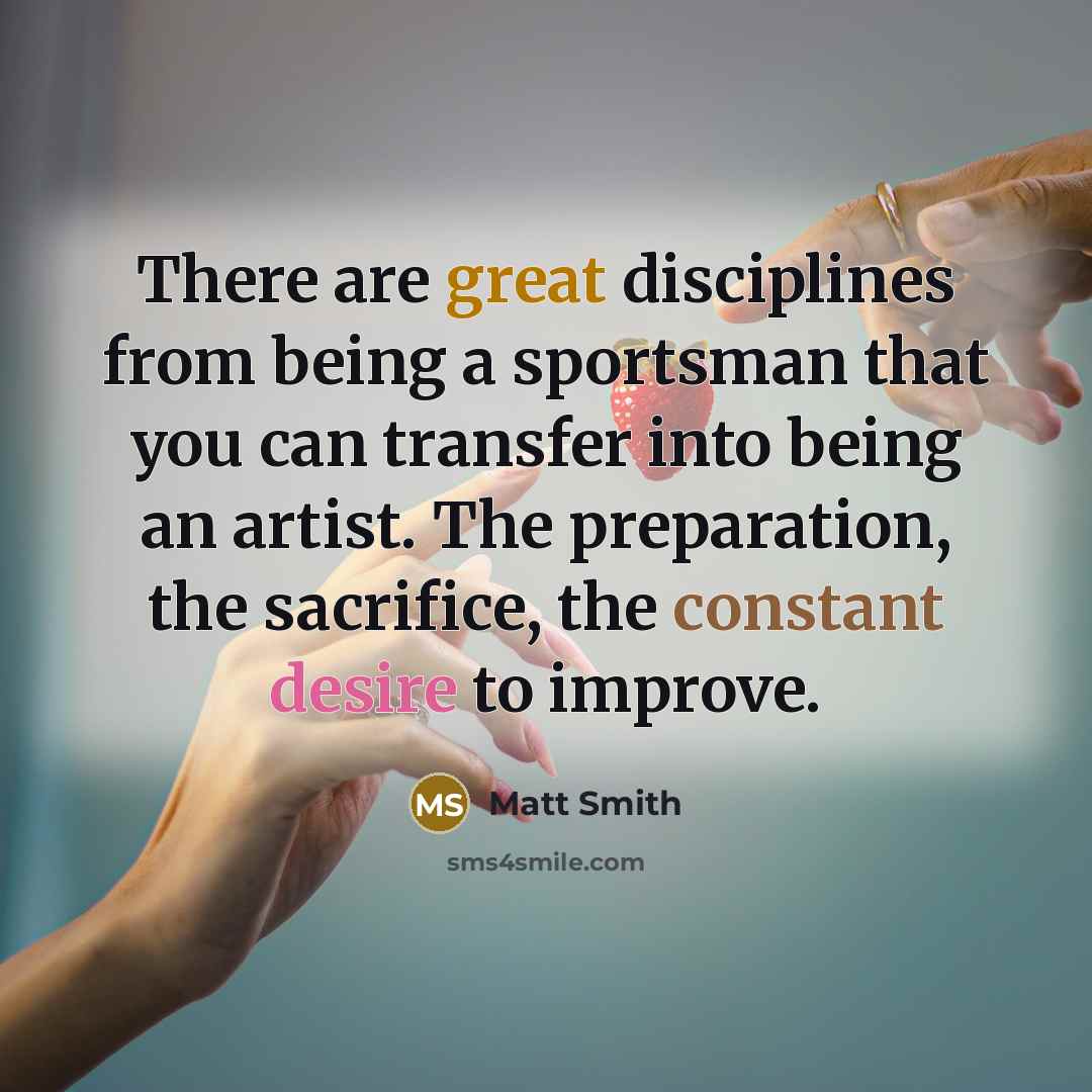 “There are great disciplines from being a sportsman that you…” quote by Matt Smith