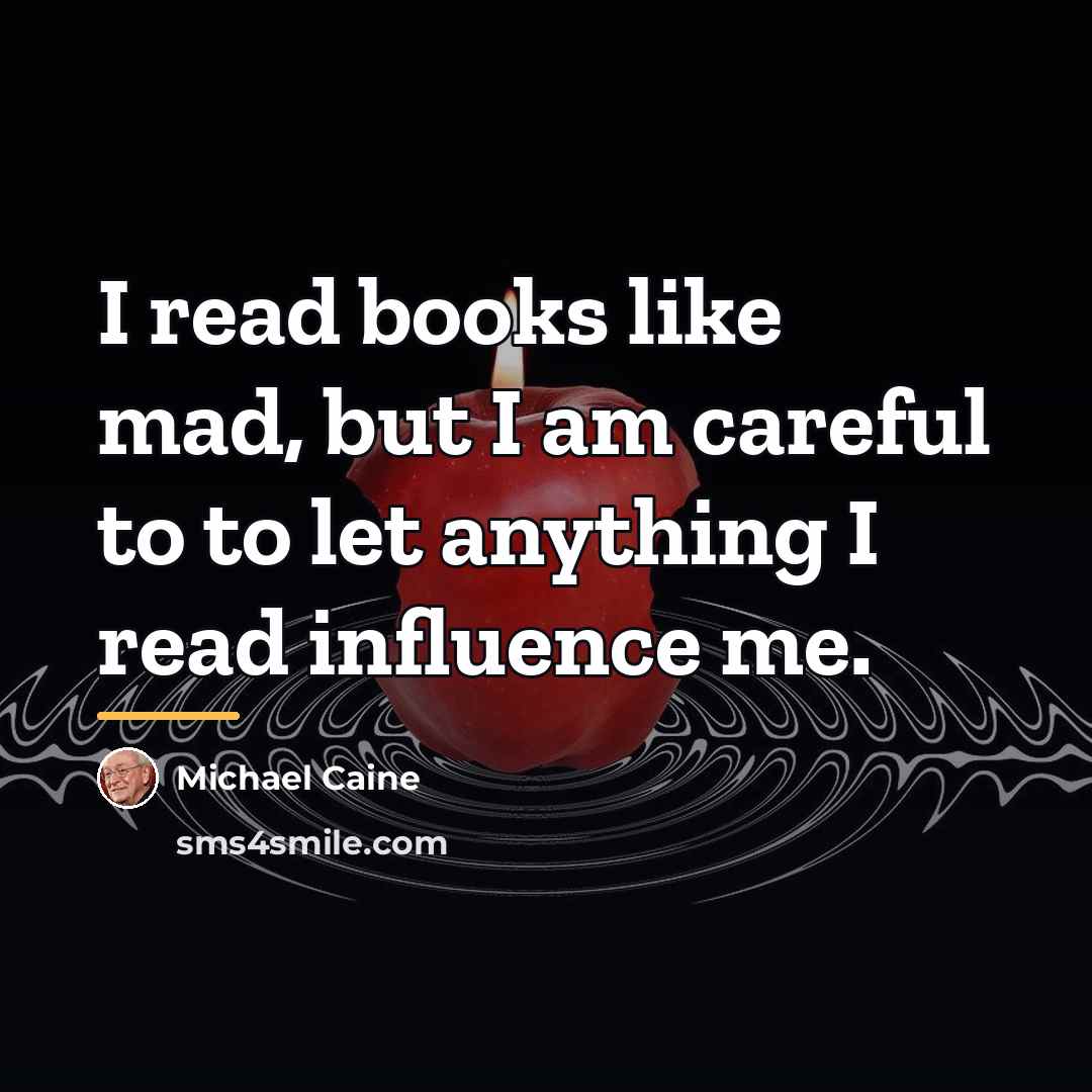 “I read books like mad, but I am careful to…” quote by Michael Caine