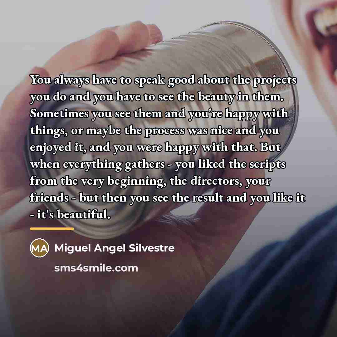 “You always have to speak good about the projects you…” quote by Miguel Angel Silvestre