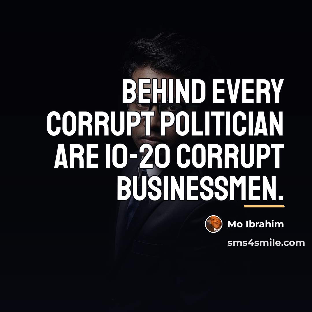 “Behind every corrupt politician are 10-20 corrupt businessmen.…” quote by Mo Ibrahim