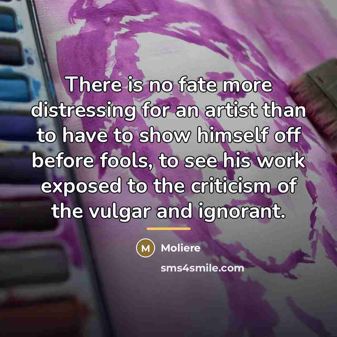 “There is no fate more distressing for an artist than…” quote by Moliere