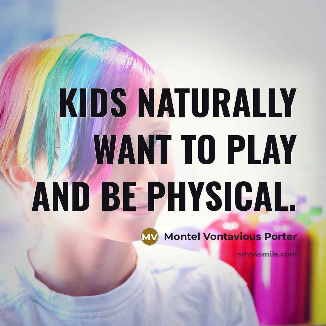 “Kids naturally want to play and be physical.…” quote by Montel Vontavious Porter