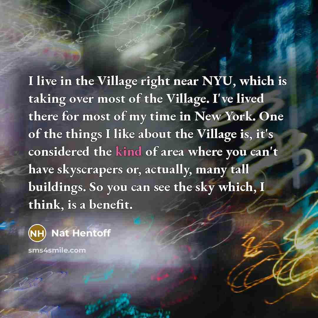 “I live in the Village right near NYU, which is…” quote by Nat Hentoff