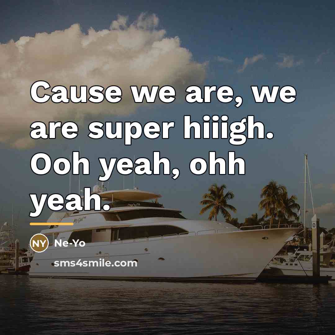 “Cause we are, we are super hiiigh. Ooh yeah, ohh…” quote by Ne-yo