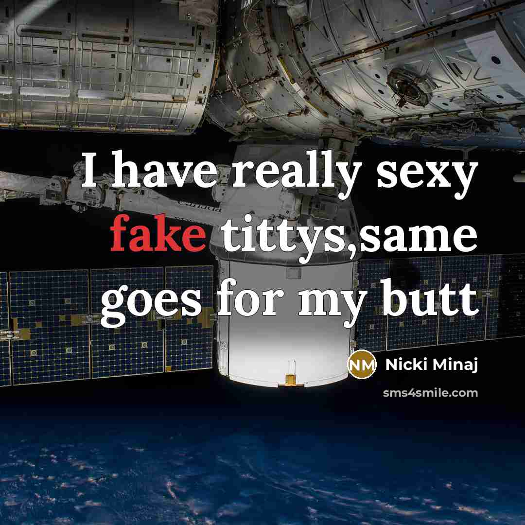 “I have really sexy fake tittys,same goes for my butt…” quote by Nicki Minaj