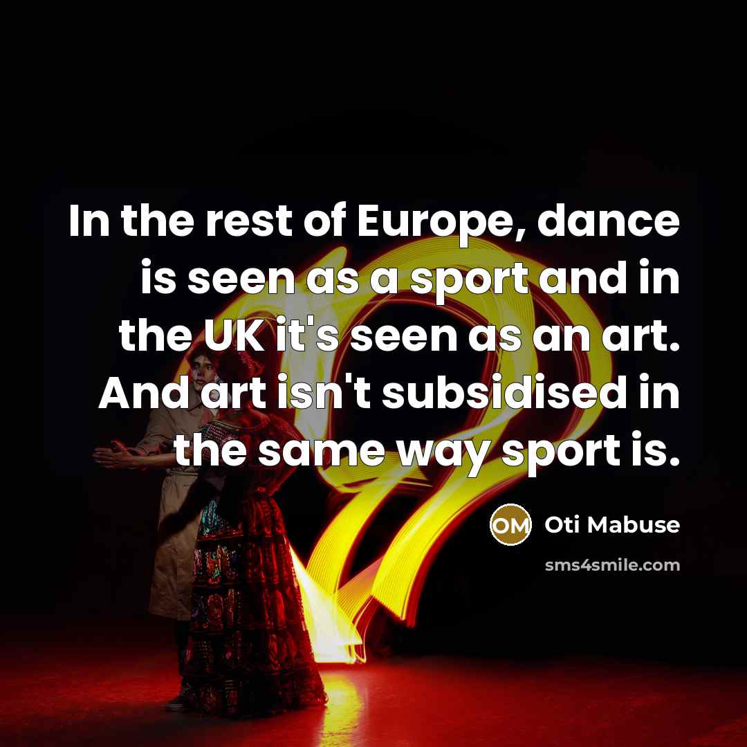 “In the rest of Europe, dance is seen as a…” quote by Oti Mabuse