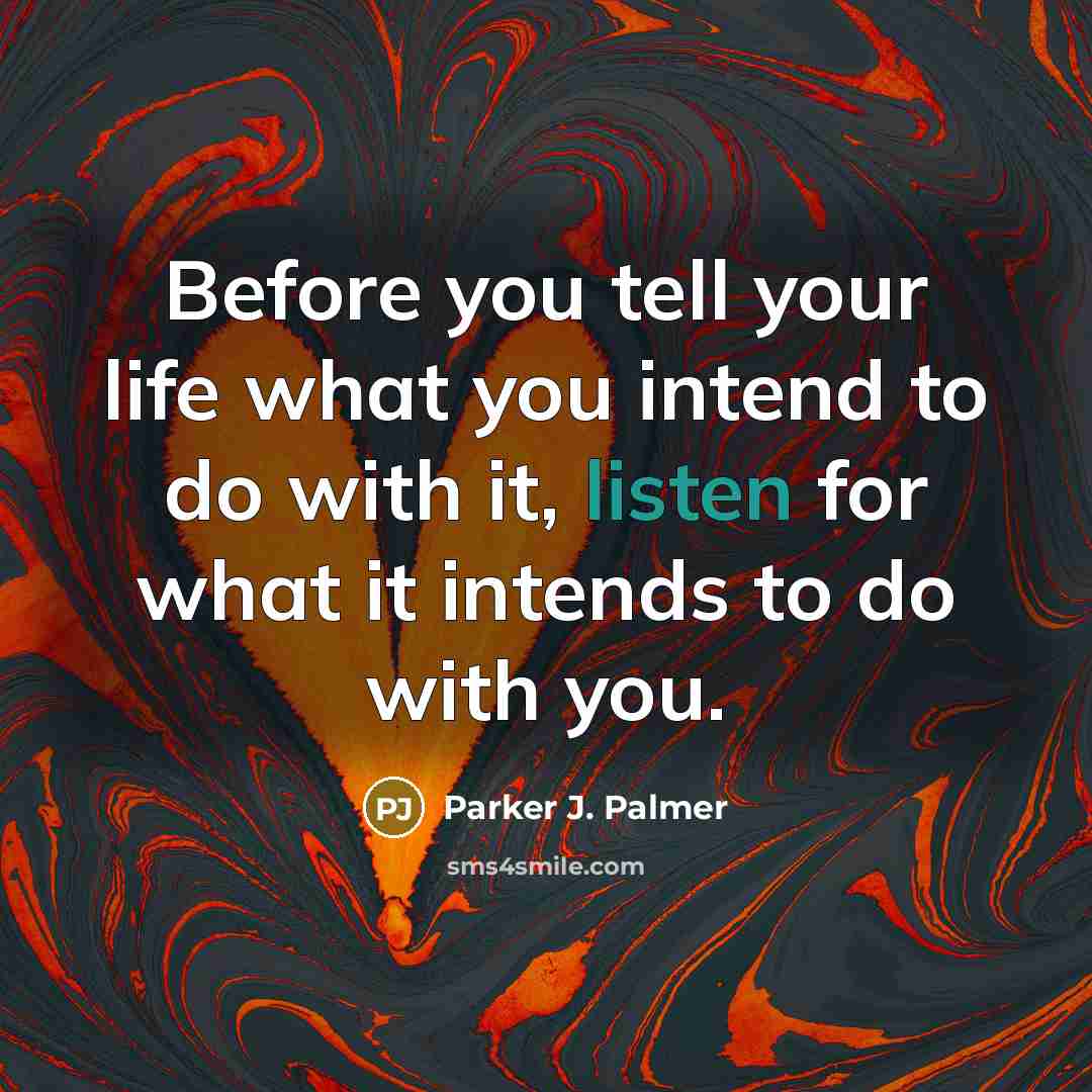 “Before you tell your life what you intend to do…” quote by Parker J. Palmer