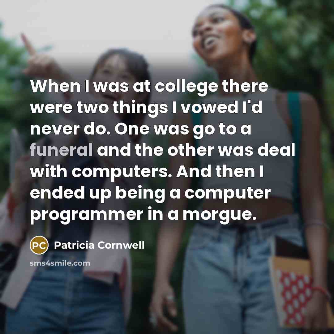 “When I was at college there were two things I…” quote by Patricia Cornwell