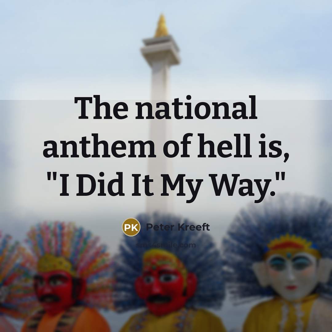 “The national anthem of hell is, "I Did It My…” quote by Peter Kreeft
