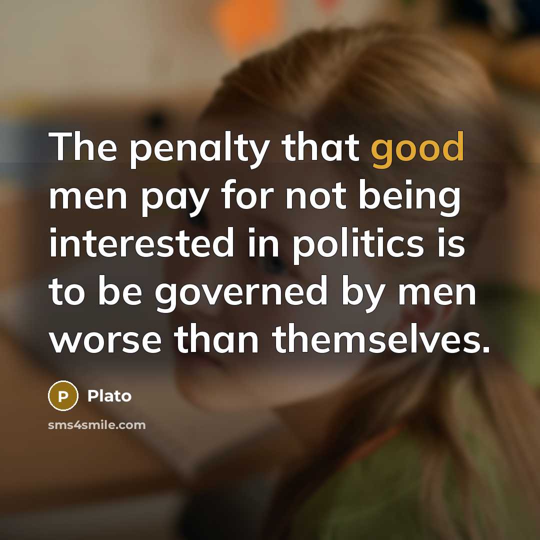 “The penalty that good men pay for not being interested…” quote by Plato