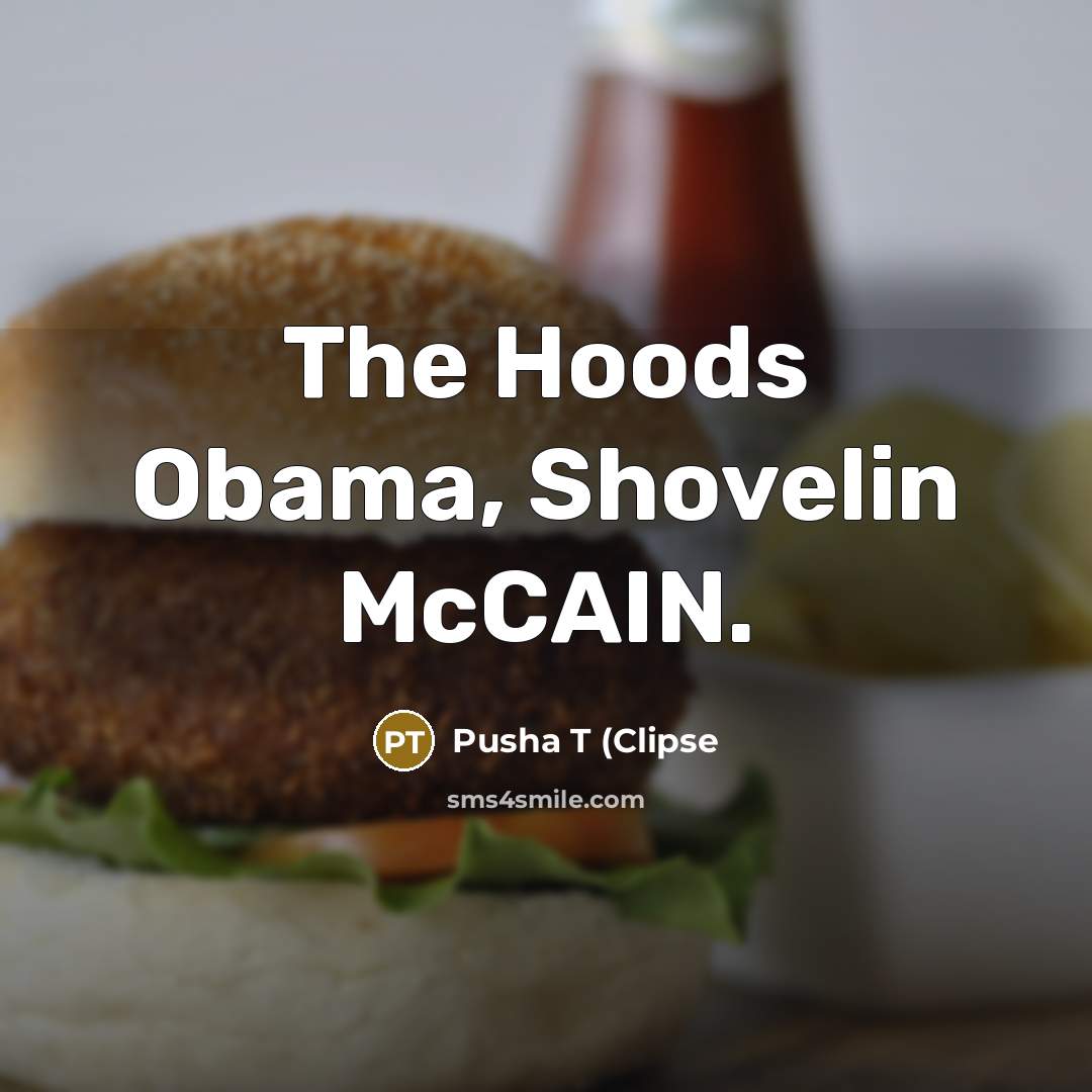 “The Hoods Obama, Shovelin McCAIN.” quote by Pusha T (Clipse