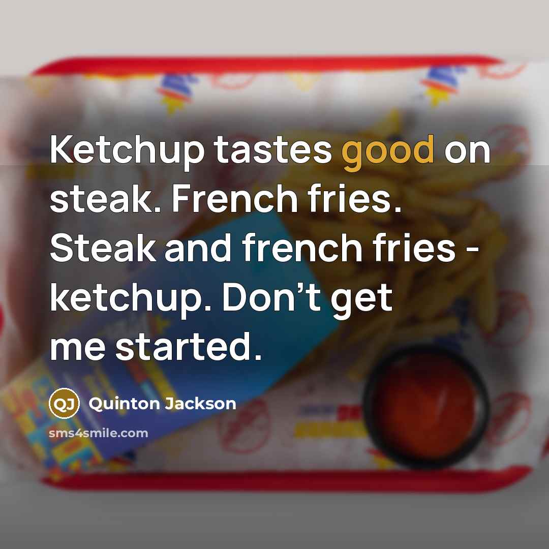 “Ketchup tastes good on steak. French fries. Steak and french…” quote by Quinton Jackson