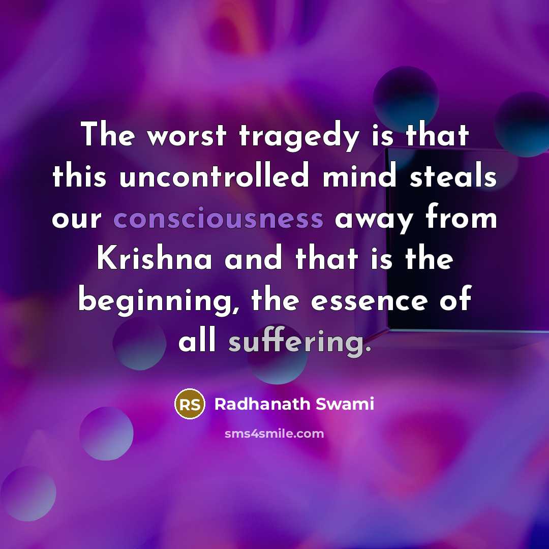“The worst tragedy is that this uncontrolled mind steals our…” quote by Radhanath Swami