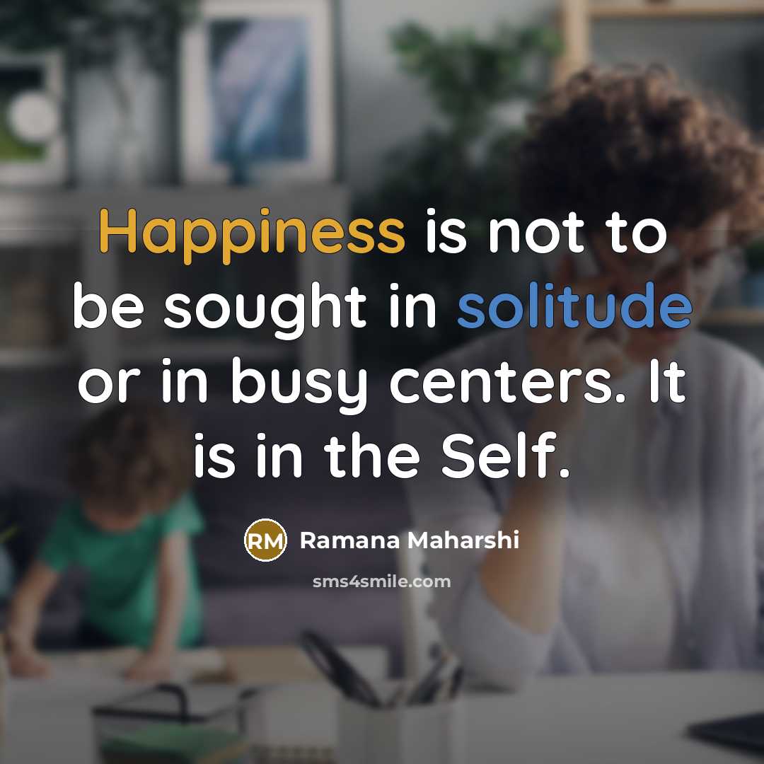 “Happiness is not to be sought in solitude or in…” quote by Ramana Maharshi