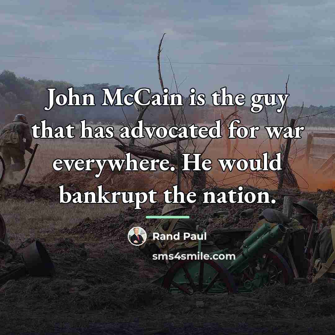 “John McCain is the guy that has advocated for war…” quote by Rand Paul