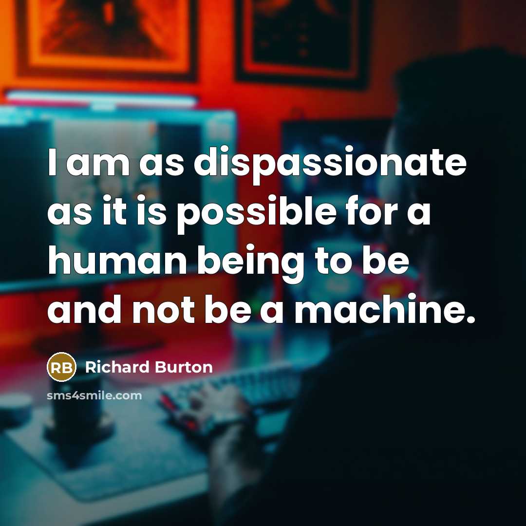 “I am as dispassionate as it is possible for a…” quote by Richard Burton