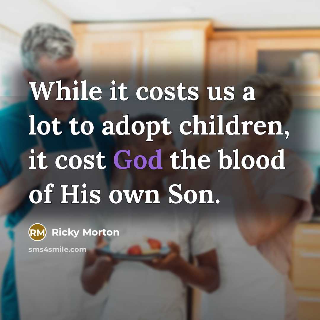 “While it costs us a lot to adopt children, it cost God the blood of His own Son.” quote by Ricky Morton