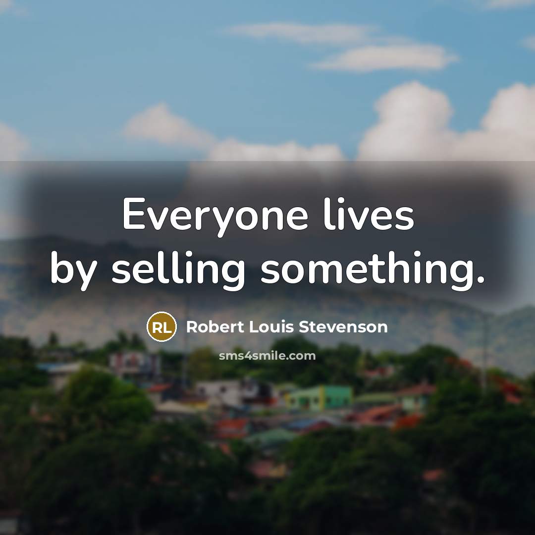 “Everyone lives by selling something.…” quote by Robert Louis Stevenson