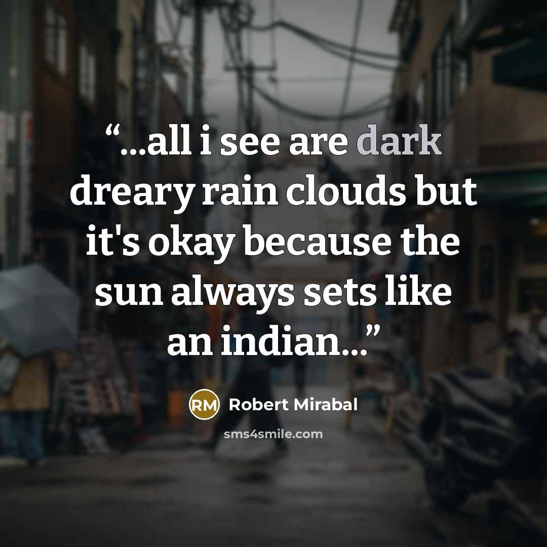 “...all i see are dark dreary rain clouds but it's okay because the sun always sets like an indian...” quote by Robert Mirabal