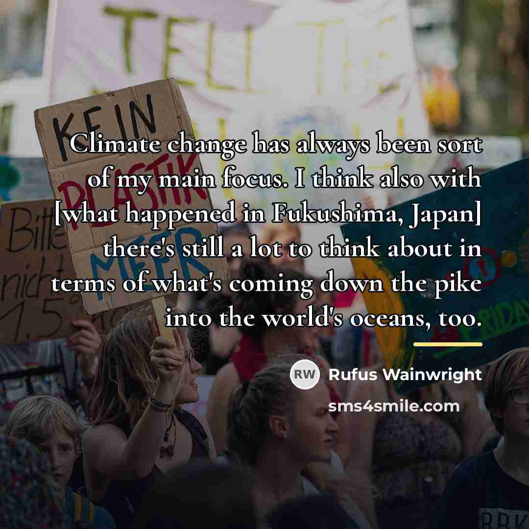 “Climate change has always been sort of my main focus.…” quote by Rufus Wainwright