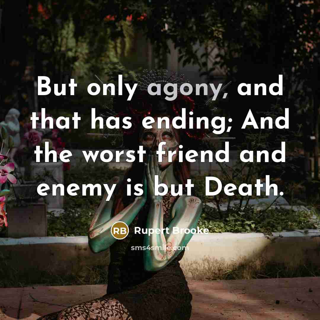 “But only agony, and that has ending; And the worst…” quote by Rupert Brooke