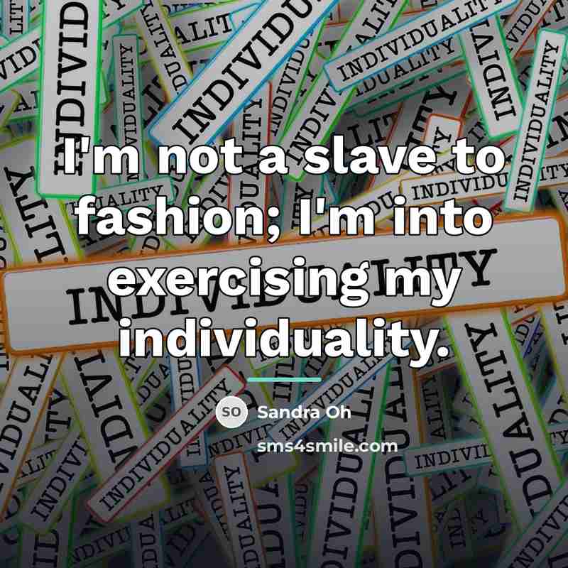 “I'm not a slave to fashion; I'm into exercising my…” quote by Sandra Oh