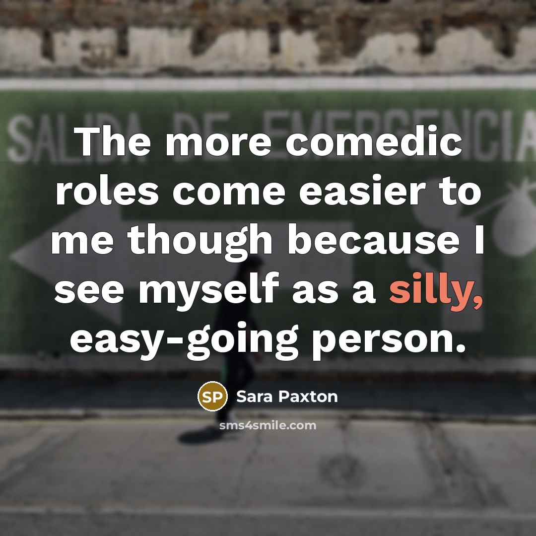 “The more comedic roles come easier to me though because…” quote by Sara Paxton