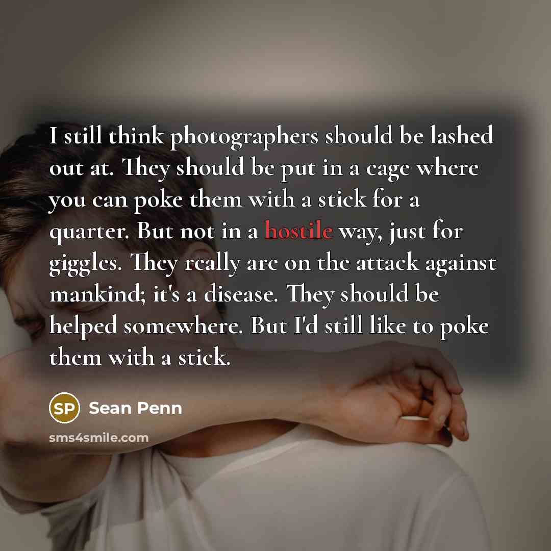 “I still think photographers should be lashed out at. They…” quote by Sean Penn