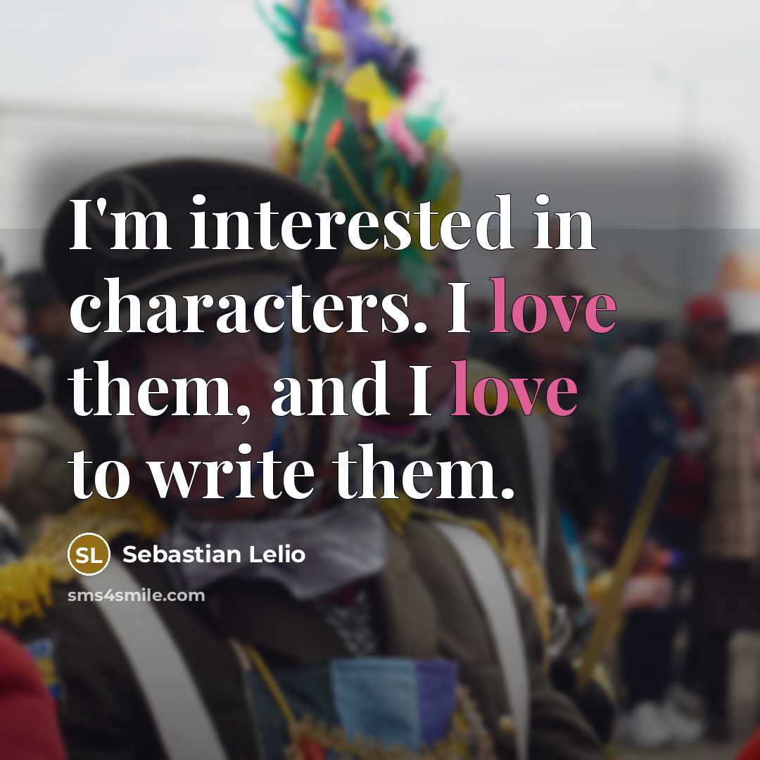 “I'm interested in characters. I love them, and I love…” quote by Sebastian Lelio