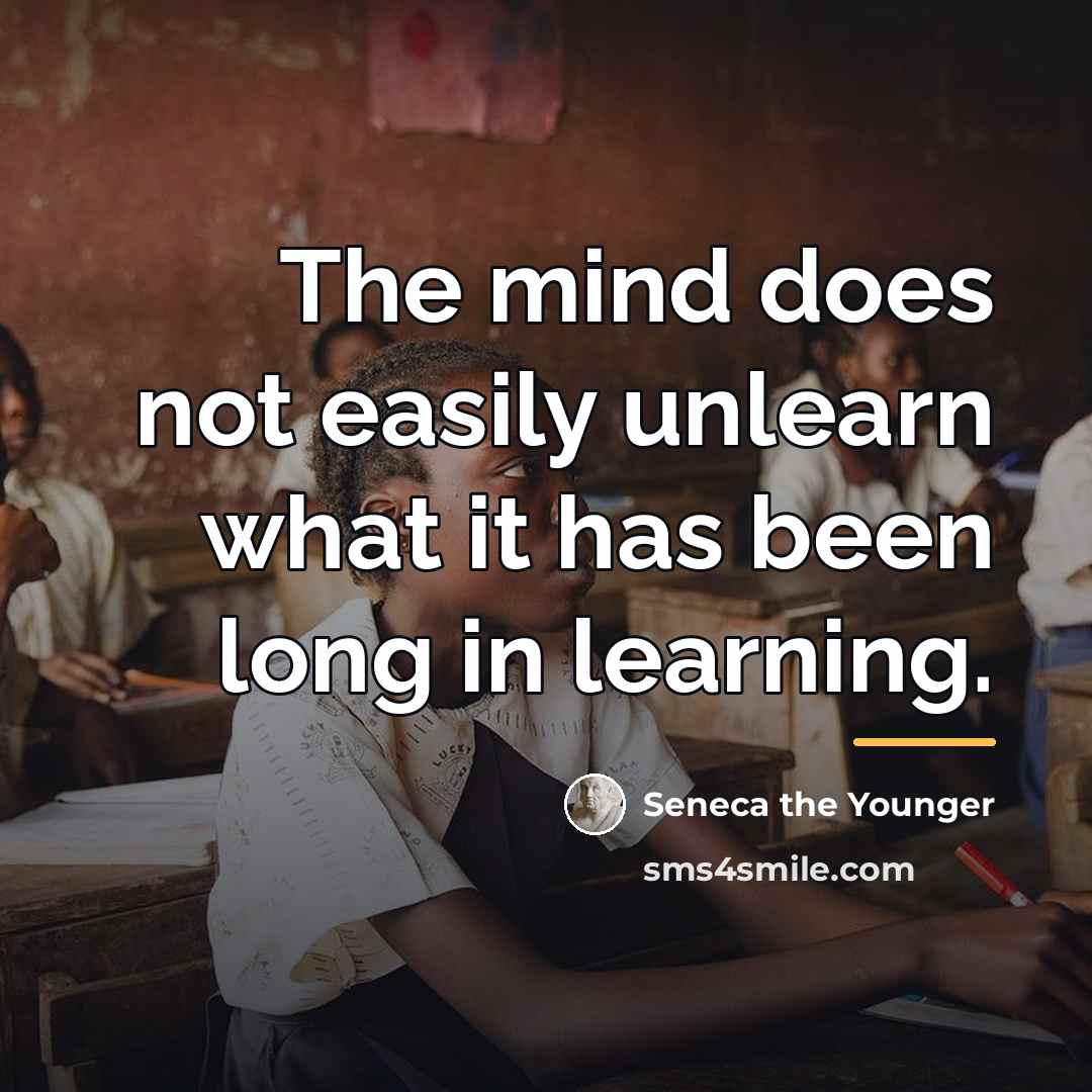 “The mind does not easily unlearn what it has been…” quote by Seneca the Younger