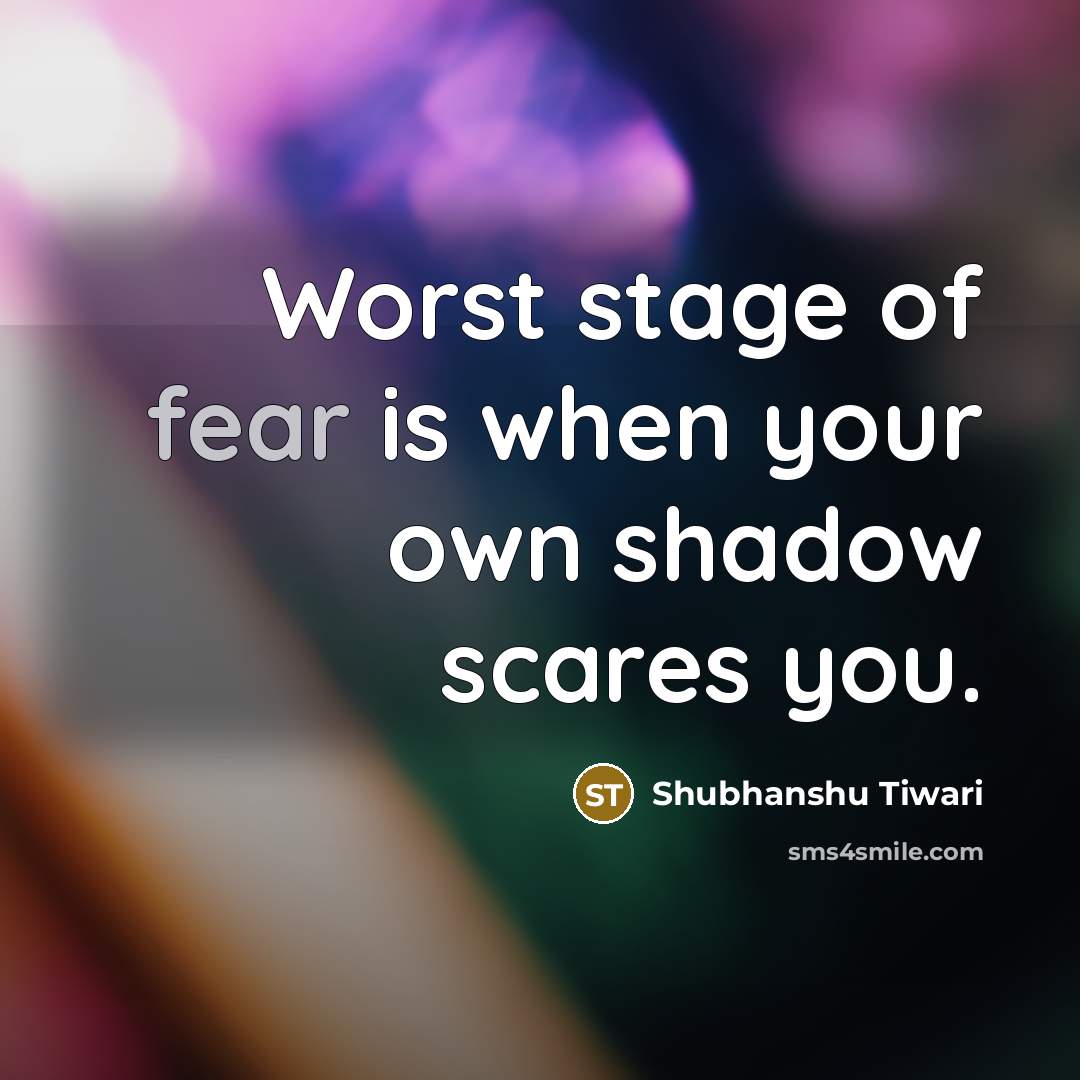 “Worst stage of fear is when your own shadow scares…” quote by Shubhanshu Tiwari