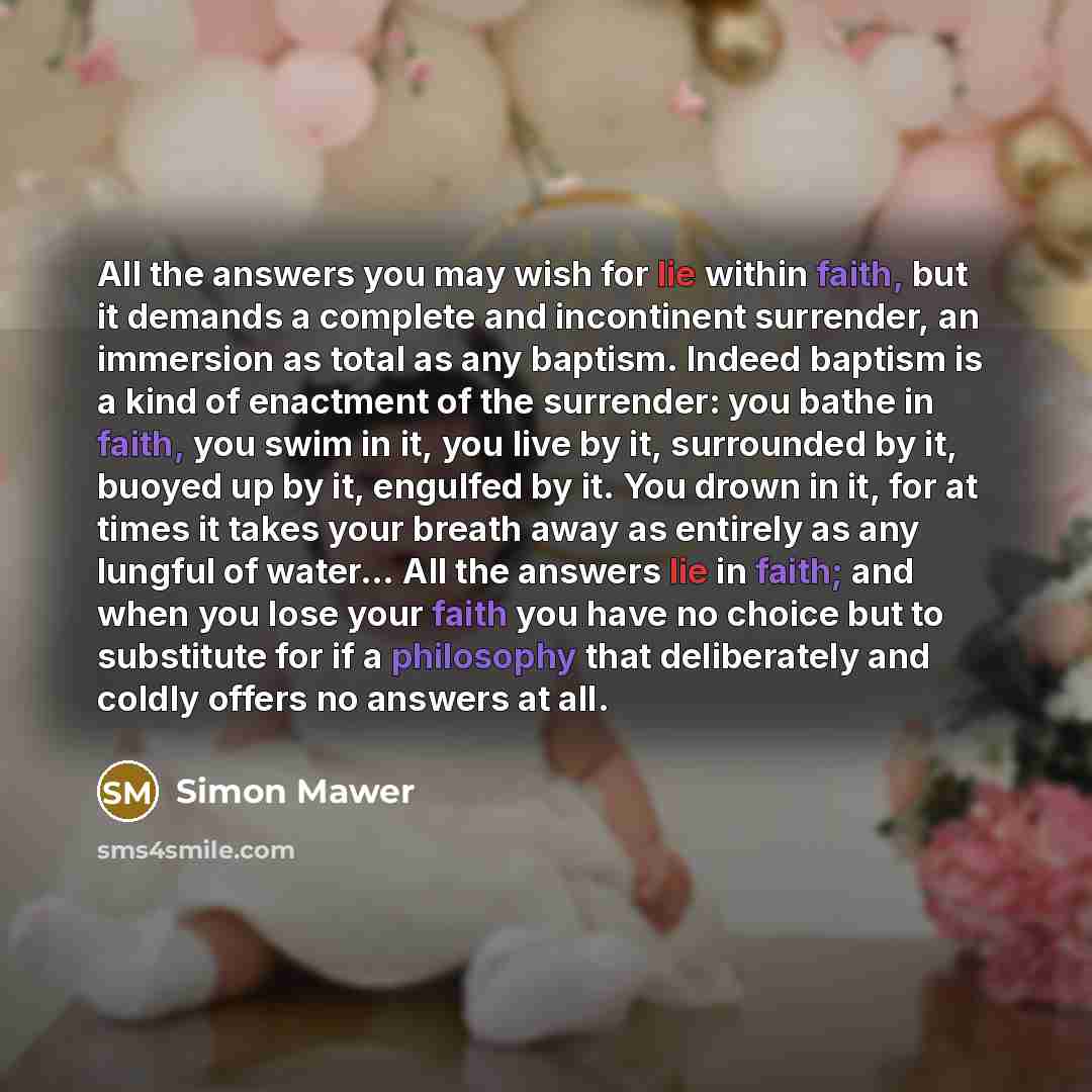 “All the answers you may wish for lie within faith,…” quote by Simon Mawer