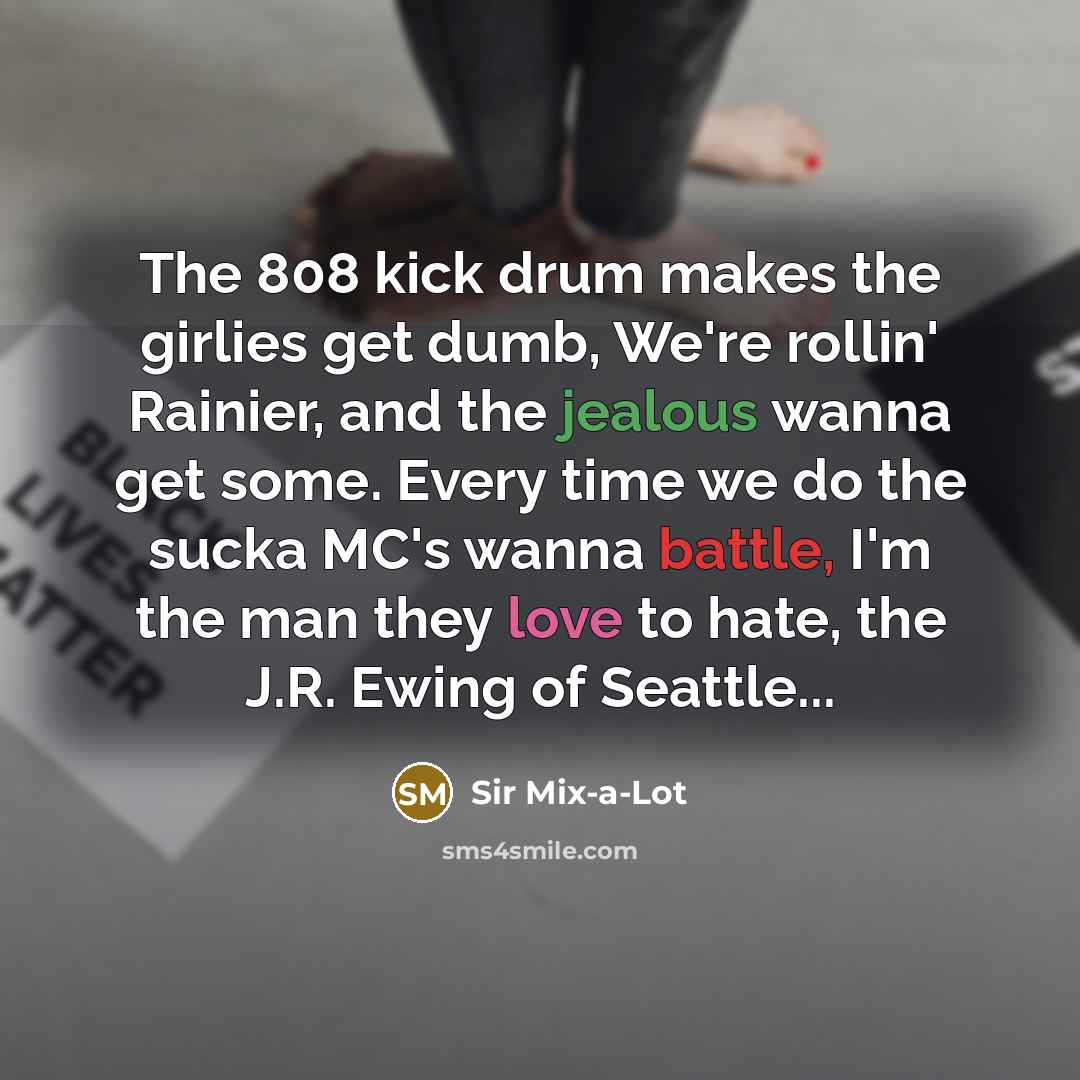 “The 808 kick drum makes the girlies get dumb, We're…” quote by Sir Mix-a-Lot