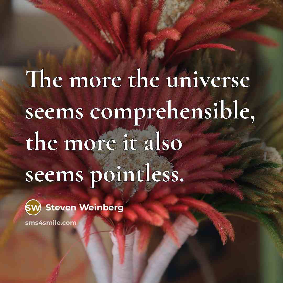 “The more the universe seems comprehensible, the more it also…” quote by Steven Weinberg