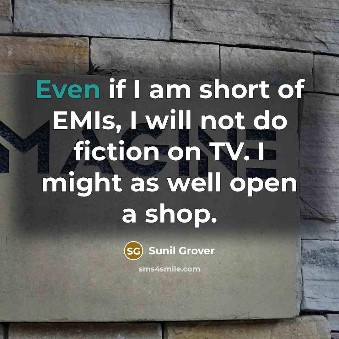 “Even if I am short of EMIs, I will not…” quote by Sunil Grover