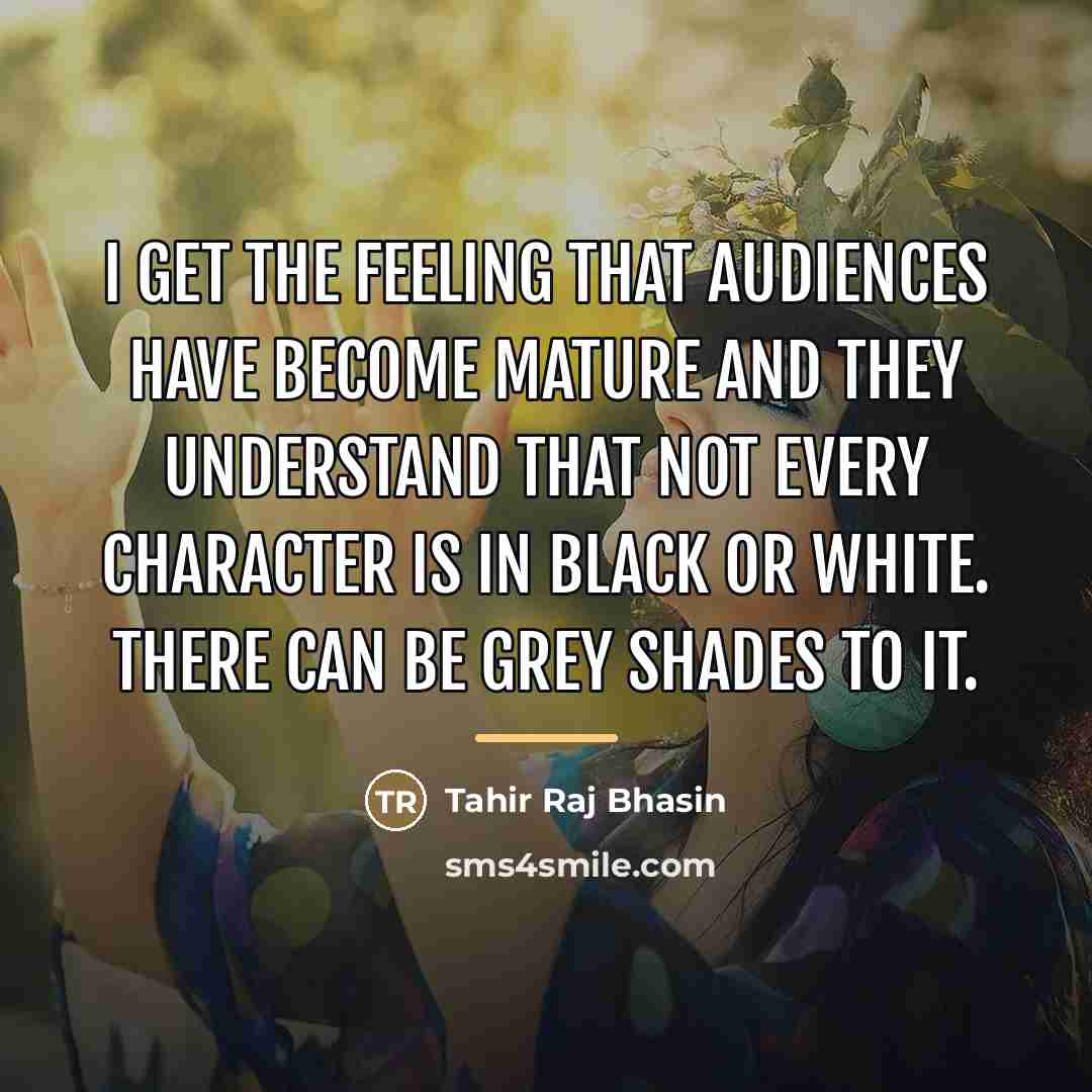 “I get the feeling that audiences have become mature and…” quote by Tahir Raj Bhasin