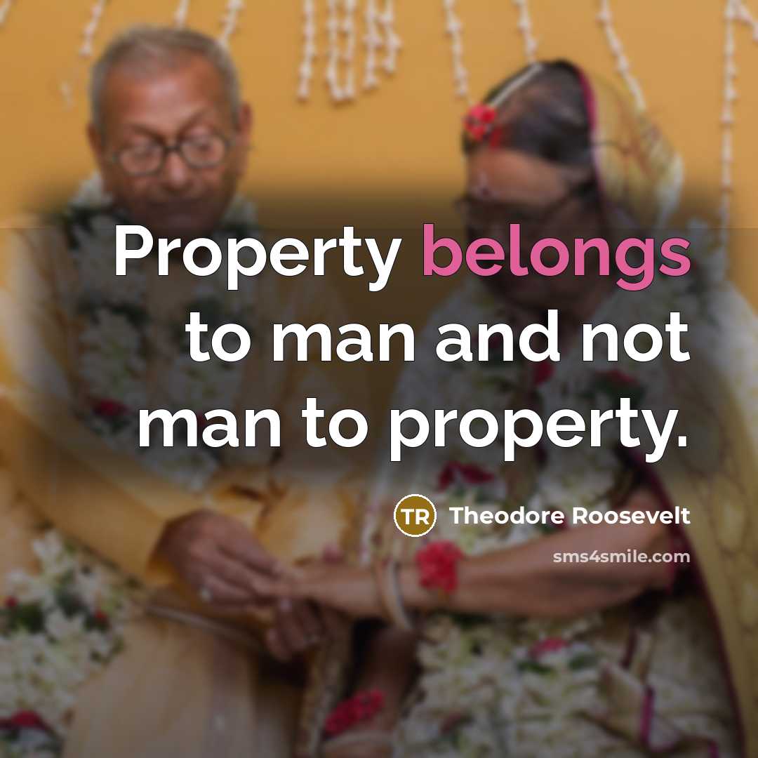 “Property belongs to man and not man to property.” quote by Theodore Roosevelt