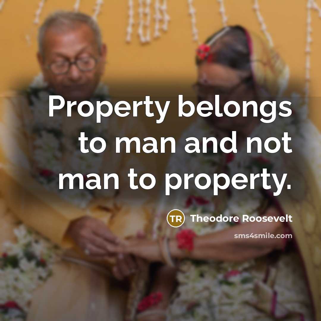 “Property belongs to man and not man to property.…” quote by Theodore Roosevelt