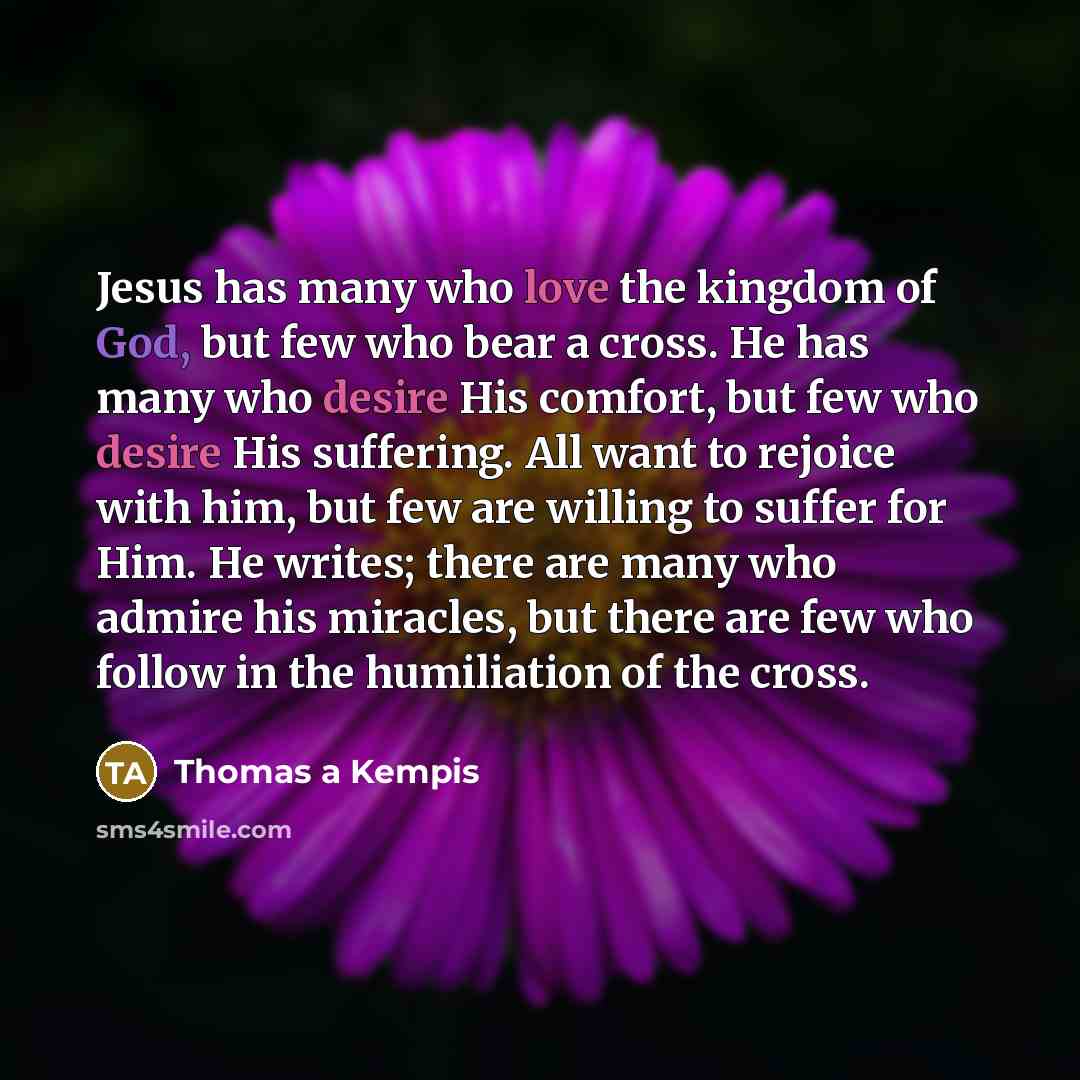 “Jesus has many who love the kingdom of God, but…” quote by Thomas a Kempis