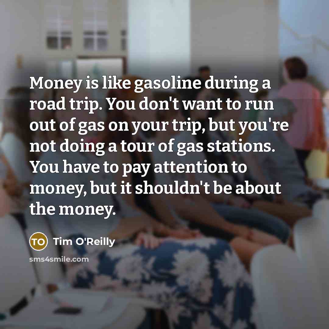 “Money is like gasoline during a road trip. You don't…” quote by Tim O'Reilly
