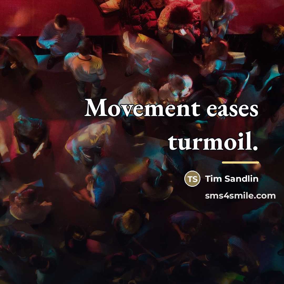 “Movement eases turmoil.…” quote by Tim Sandlin