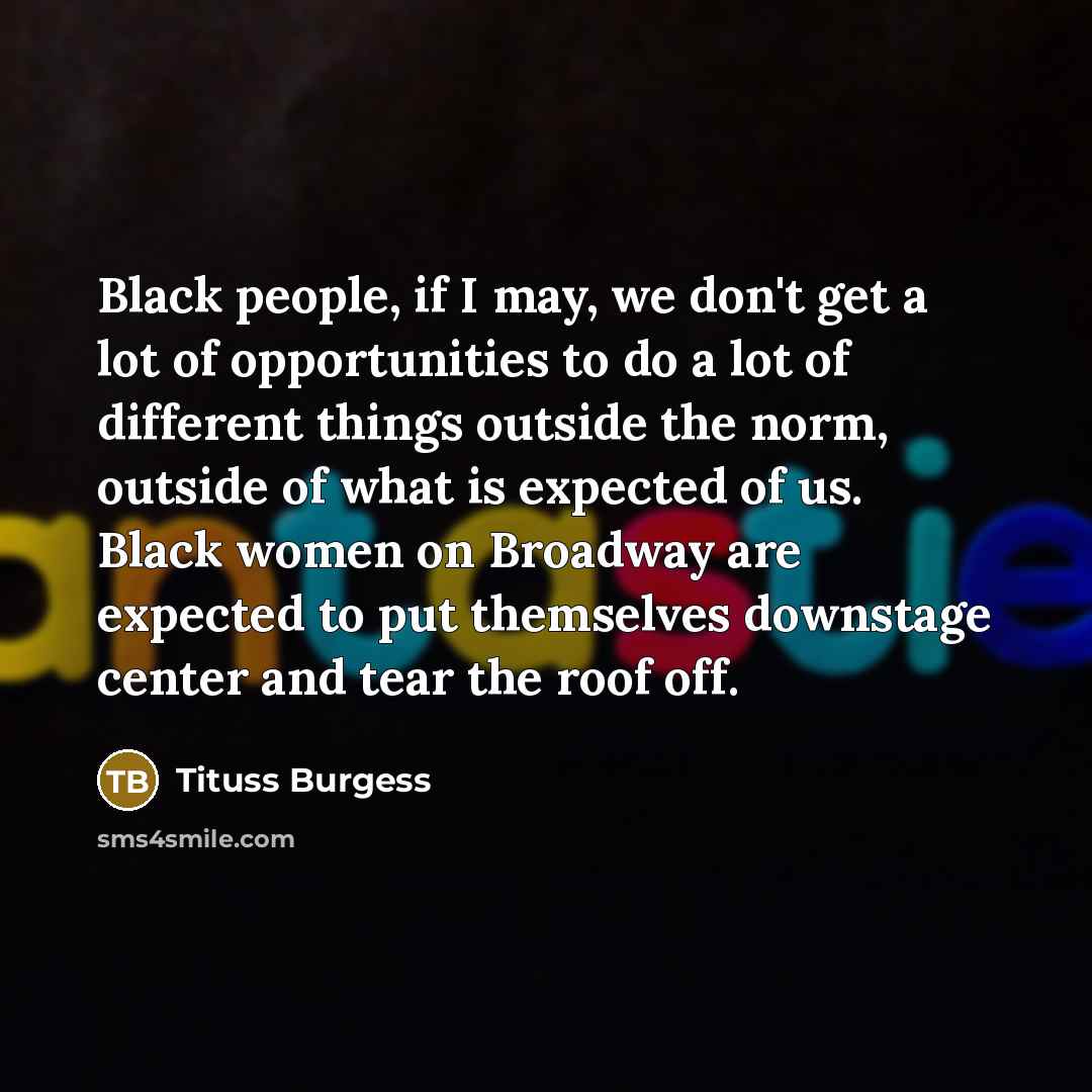 “Black people, if I may, we don't get a lot…” quote by Tituss Burgess